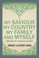 My Saviour My Country My Family and Myself: Memoirs of a Muslim Convert 1482873788 Book Cover