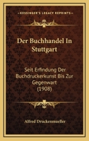 Der Buchhandel In Stuttgart: Seit Erfindung Der Buchdruckerkunst Bis Zur Gegenwart (1908) 1141275511 Book Cover