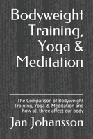 Bodyweight Training, Yoga & Meditation: The Comparison of Bodyweight Training, Yoga & Meditation and how all three affect our body 167627619X Book Cover