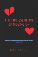 The Five (5) Steps of Moving On: The most comprehensive book of moving on from heartbreak. B085RPSG3J Book Cover