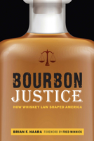 Bourbon Justice: How Whiskey Law Shaped America 1640120858 Book Cover