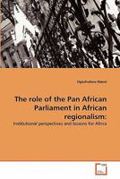 The role of the Pan African Parliament in African regionalism:: Institutional perspectives and lessons for Africa 3639352882 Book Cover