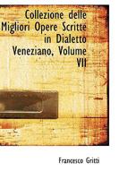 Collezione Delle Migliori Opere Scritte in Dialetto Veneziano; Volume VII 102199703X Book Cover