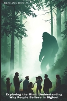 Exploring the Mind: Understanding Why People Believe in Bigfoot: A Deep Dive into the Psychology and Culture Behind Bigfoot Beliefs B0DQ1Z8858 Book Cover