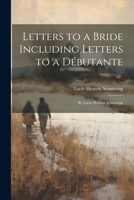 Letters to a Bride Including Letters to a Débutante: By Lucie Heaton Armstrong 1022189816 Book Cover