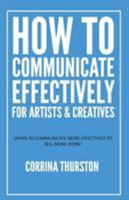 How to Communicate Effectively - For Artists and Creatives 1949066134 Book Cover