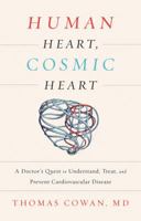 Human Heart, Cosmic Heart: A Doctor's Quest to Understand, Treat, and Prevent Cardiovascular Disease 1603586199 Book Cover