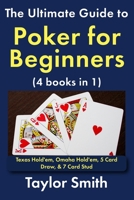 The Ultimate Guide to Poker for Beginners (4 books in 1): Texas Hold'em, Omaha Hold'em, 5 Card Draw, & 7 Card Stud B0GG2T7JY4 Book Cover