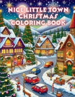 Nice Little Town Christmas Coloring Book: A Splendid Holiday Gift for Adults and Kids Who Love to Relax and Unleash Their Creativity with Charming and ... snowy and magical Christmas scenes and more B0CQJB5GN6 Book Cover