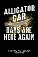 Alligator Gar Days Are Here Again Fishing Notebook 120 Pages: 6"x 9'' College Ruled Lined Paperback Alligator Gar Fish-ing Freshwater Game Fly Journal ... Planner Notepad Log-Book Paper Sheets School 1678768472 Book Cover