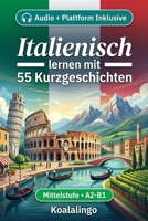 Italienisch verbessern mit 55 zweisprachigen Kurzgeschichten für Anfänger: Verbessere deinen Wortschatz, dein Leseverständnis und deine ... Erwachsene auf A2-B1 Niveau (German Edition) B0GVDPTVCC Book Cover