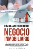 Cómo ganar dinero en el negocio inmobiliario: 27 técnicas de inversión para incrementar tu riqueza y alcanzar la libertad financiera a través del ... mundo: los Bienes Raíces B0CKXZGSG2 Book Cover