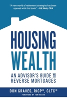 Housing Wealth: 3 Ways the New Reverse Mortgage Is Changing Retirement Income Conversations (an Advisor's Guide) 1732027005 Book Cover