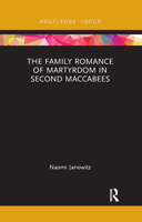 The Family Romance of Martyrdom in Second Maccabees (Routledge Focus on Biblical Studies) 0367182696 Book Cover