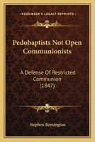 Pedobaptists Not Open Communionists: A Defence of Restricted Communion 1273511565 Book Cover