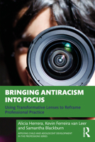 Bringing Antiracism into Focus: Using Transformative Lenses to Reframe Professional Practice (Applying Child and Adolescent Development in the Professions Series) 1032448415 Book Cover