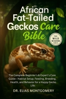 African Fat-Tailed Geckos Care Bible: The Complete Beginner’s & Expert’s Care Guide – Habitat Setup, Feeding, Breeding, Health, and Behavior for a Happy Gecko Life B0FX7HHWD2 Book Cover