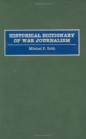 Historical Dictionary of War Journalism 0313291713 Book Cover