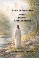 PSALM OF THE BROKEN: A VISUAL PSALM OF GRIEF AND HEALING B0GN3M3CHT Book Cover