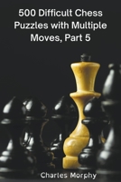 500 Difficult Chess Puzzles with Multiple Moves, Part 5 B0B4QWF426 Book Cover