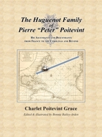 The Huguenot Family of Pierre Peter Poitevint: His Ascendants and Descendants from France to the Carolinas and Beyond 0578386313 Book Cover