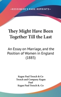 They Might Have Been Together Till The Last: An Essay On Marriage, And The Position Of Women In England 1165653664 Book Cover