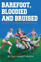 Barefoot,Bloodied and bruised: The Amazing Story of Louisiana Six-Man Football 149969265X Book Cover