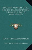 Bulletin Mensuel De La Societe D'Acclimatation 2 Serie, V10, Part 2: Annee 1873 (1873) 1168128978 Book Cover