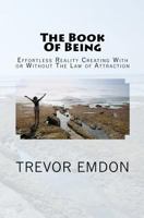 The Book Of Being: Effortless Reality Creating With or Without The Law of Attraction 1466214694 Book Cover