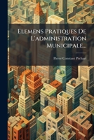 Elemens Pratiques De L'administration Municipale... 1271014300 Book Cover