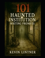 101 Haunted Institution Writing Prompts B0FL2TXS56 Book Cover