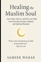 Healing the Muslim Soul: How Islam, Qur’an, and Du’a Can Help You Overcome Anxiety, Sadness, and Spiritual Burnout B0FDKWQGLP Book Cover