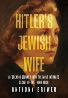 Hitler's Jewish Wife: A Forensic Journey Into the Most Intimate Secret of the Third Reich B0G5WRG1F2 Book Cover