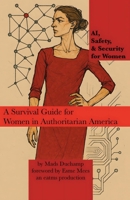 AI, Safety, & Security for Women: A Survival Guide for Women in Authoritarian America (Machine Learning) 1966014341 Book Cover