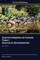 Guerres indigènes en Océanie Tome 1 Guerres et décolonisation (French Edition) 6209357652 Book Cover