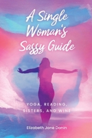 A Single Woman's Sassy Guide: Yoga, Reading, Sisters, and Wine 1763557804 Book Cover