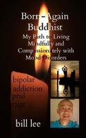 Born-Again Buddhist: My Path to Living Mindfully and Compassionately with Mood Disorders 1500126365 Book Cover
