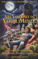 Are You Out of Your Mind?: My Summer of Coyotes, Kidnappers, Priests, and Gold (The Ryan Thomas Adventure Series) B0GNSX9YQ1 Book Cover