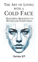 The Art of Living with a Cold Face: Mastering Resilience to Withstand Everything B0FJ77PGB2 Book Cover
