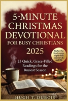 5-MINUTES CHRISTMAS DEVOTIONAL FOR BUSY CHRISTIAN 2025: 25 Quick, Grace-Filled Readings for the Busiest Season B0G6Y5Y7NZ Book Cover