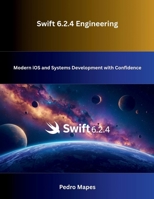 Swift 6.2.4 Engineering: Modern iOS and Systems Development with Confidence B0GRN4XVCJ Book Cover