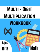 Multi - Digit multiplication workbook: Ages 10-13: Multiplying Large Numbers, easy to hard, Multiply Big Long Problems - 2 and 3 digit Workbook: ... Multiplication Problems Practice Workbook B091CFG16J Book Cover