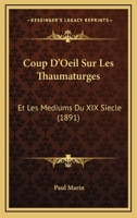 Coup D'Oeil Sur Les Thaumaturges: Et Les Mediums Du XIX Siecle (1891) 1166770141 Book Cover