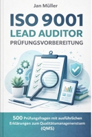 ISO 9001 Lead Auditor Prüfungsvorbereitung: 500 Prüfungsfragen mit ausführlichen Erklärungen zum Qualitätsmanagementsystem (QMS) (German Edition) B0GSS6YJPC Book Cover