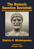 The Homeric Question Revisited: An Essay on the History of the Ancient Greeks 1680537008 Book Cover