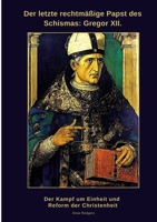 Der letzte rechtmäßige Papst des Schismas: Gregor XII.: Der Kampf um Einheit und Reform der Christenheit (German Edition) 3384478479 Book Cover