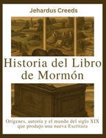 Historia del Libro de Mormón: Orígenes, autoría y el mundo del siglo XIX que produjo una nueva Escritura (Spanish Edition) B0GG4YTDLY Book Cover