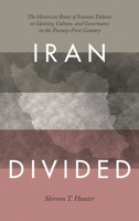Iran Divided: The Historical Roots of Iranian Debates on Identity, Culture, and Governance in the Twenty-First Century 1442233192 Book Cover