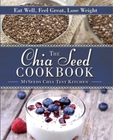 The Chia Seed Cookbook: Eat Well, Feel Great, Lose Weight 162087427X Book Cover