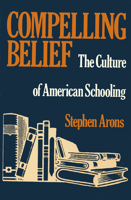 Compelling Belief: The Culture of American Schooling 0870235249 Book Cover